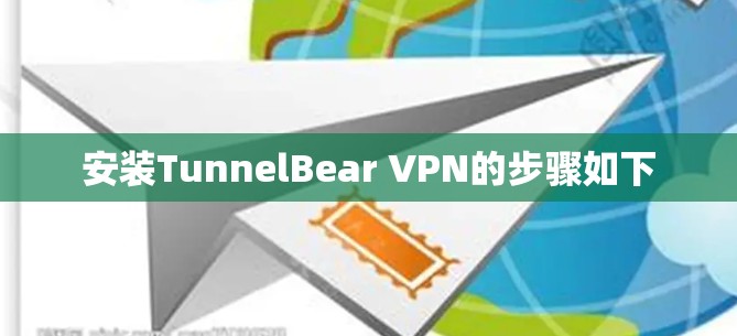 安装TunnelBear VPN的步骤如下