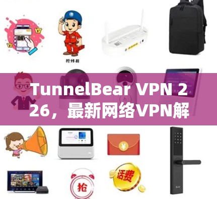TunnelBear VPN 226，最新网络VPN解决方案