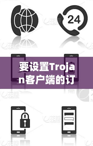 要设置Trojan客户端的订阅，您可以按照以下步骤进行操作
