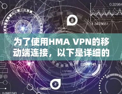 为了使用HMA VPN的移动端连接，以下是详细的步骤指南