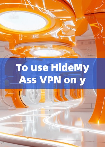 To use HideMyAss VPN on your computer,follow these organized steps: