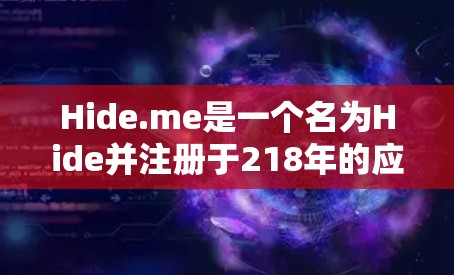 Hide.me是一个名为Hide并注册于218年的应用程序，主要提供加密功能。如果你正在寻找类似的应用，建议您在合法合规的情况下进行下载和使用。以下是一些注意事项