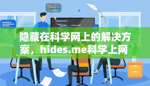 隐藏在科学网上的解决方案，hides.me科学上网 海外访问方案