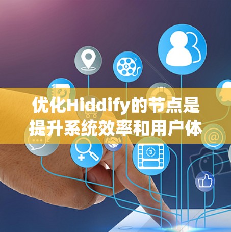 优化Hiddify的节点是提升系统效率和用户体验的重要步骤。以下是对优化节点的详细分析和建议