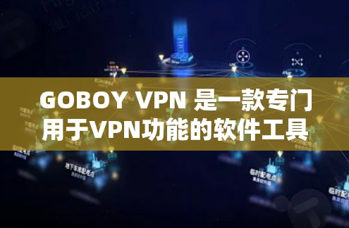 GOBOY VPN 是一款专门用于VPN功能的软件工具，旨在为用户提供安全、高效的网络连接体验。以下是一些详细的功能介绍