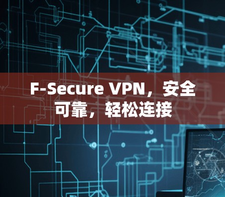 F-Secure VPN，安全可靠，轻松连接