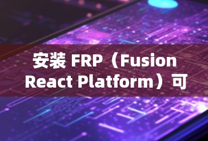 安装 FRP（Fusion React Platform）可以分为以下步骤