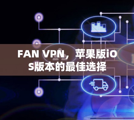 FAN VPN，苹果版iOS版本的最佳选择