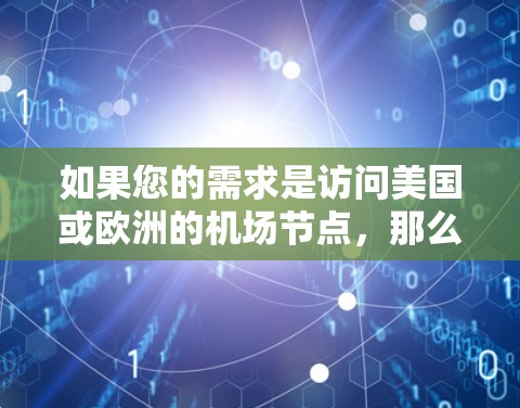 如果您的需求是访问美国或欧洲的机场节点，那么以下几点可以确保网络连接稳定可靠