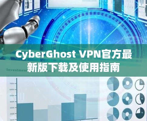 CyberGhost VPN官方最新版下载及使用指南