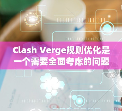 Clash Verge规则优化是一个需要全面考虑的问题，既要提高游戏的趣味性，又要保证玩家的参与度。以下是一些优化Clash Verge规则的建议