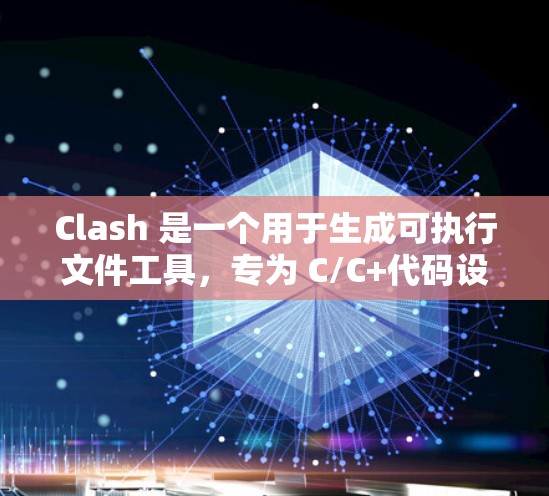 Clash 是一个用于生成可执行文件工具，专为 C/C+代码设计，旨在提高编译效率和性能。以下是关于 Clash 在 Windows 上的配置方法和使用指南