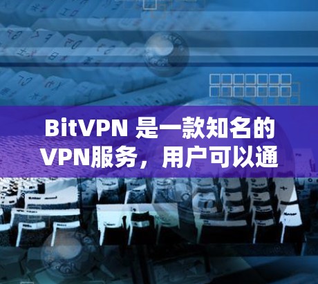 BitVPN 是一款知名的VPN服务，用户可以通过 BitVPN 连接到多个网络，提供安全的、私密的、高效的网络连接。如果你想测试 BitVPN 的连接速度，可以按照以下步骤操作