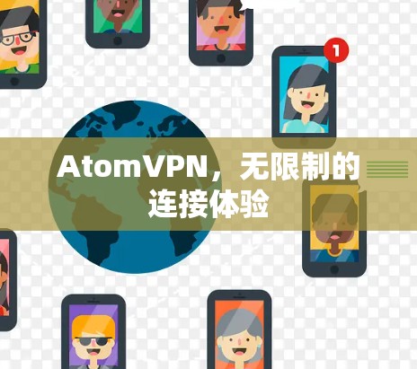 AtomVPN，无限制的连接体验