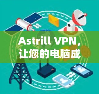 Astrill VPN，让您的电脑成为虚拟网络中心