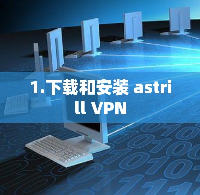 1.下载和安装 astrill VPN