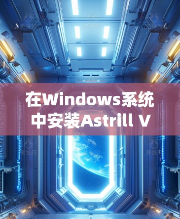 在Windows系统中安装Astrill VPN的步骤如下
