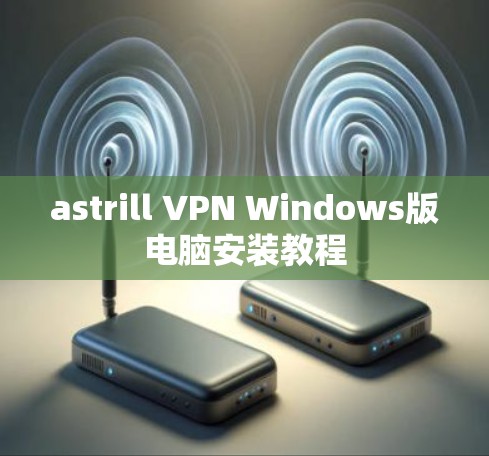 astrill VPN Windows版电脑安装教程