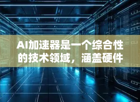 AI加速器是一个综合性的技术领域，涵盖硬件加速、软件加速以及多平台支持等多种方面。以下是一些推荐的AI加速器，分为硬件加速、AI加速软件包和多平台加速三个主要类别