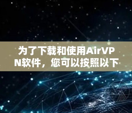 为了下载和使用AirVPN软件，您可以按照以下步骤进行操作