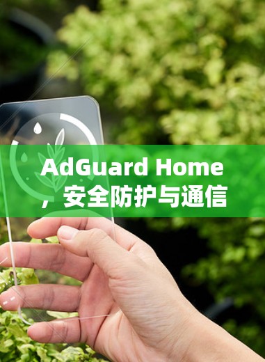 AdGuard Home，安全防护与通信网络管理