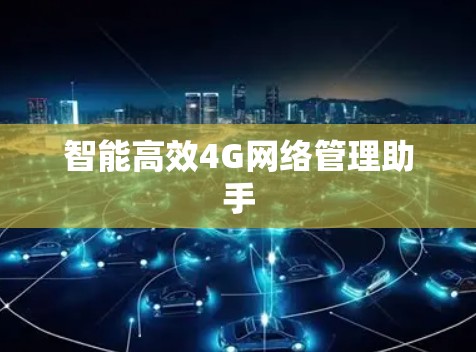 智能高效4G网络管理助手