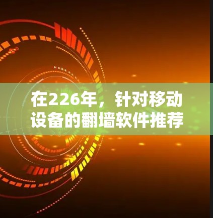 在226年，针对移动设备的翻墙软件推荐和功能优化版本如下