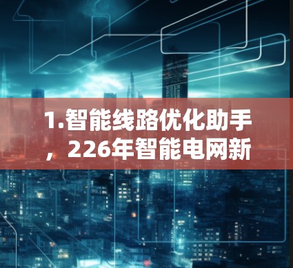 1.智能线路优化助手，226年智能电网新解决方案