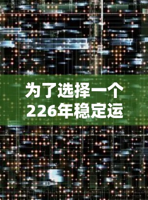 为了选择一个226年稳定运行的VPN客户端，以下是一些关键考虑因素和推荐方案