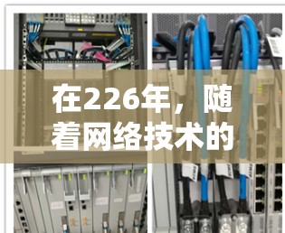 在226年，随着网络技术的不断进步和智能化发展，网络连接检测软件可能会更加智能化、自动化和多样化。以下是一些可能的226年网络连接检测软件及其特点