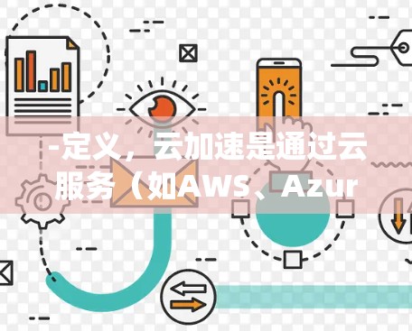 -定义，云加速是通过云服务（如AWS、Azure、Google Cloud等）直接连接到互联网，从云端获取加速功能