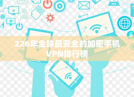 226年全球最安全的加密手机VPN排行榜