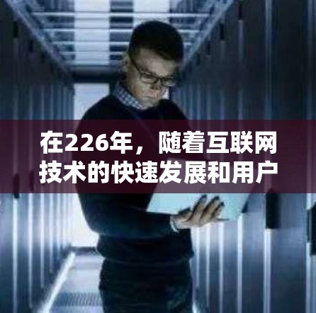 在226年，随着互联网技术的快速发展和用户需求的不断升级，网络加速平台的功能和功能体验也会发生显著的变化。以下是对226年热门网络加速平台功能的一个分析