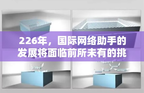 226年,国际网络助手的发展将面临前所未有的挑战和机遇,特别是在人工智能(AI)技术的深刻变革和全球化背景下。以下是一些可能的预测和趋势 226年,国际网络助手的发展将面临前所未有的挑战和机遇,特别是在人工智能(AI)技术的深刻变革和全球化背景下。以下是一些可能的预测和趋势