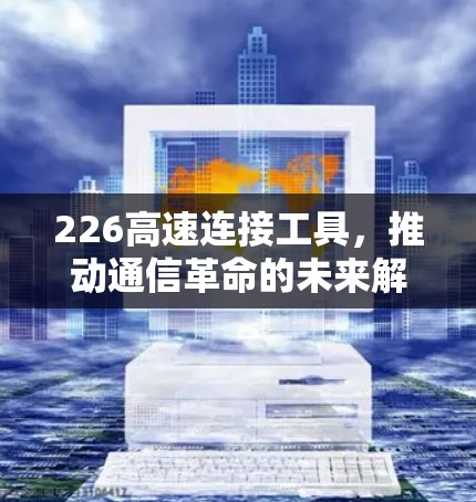 226高速连接工具，推动通信革命的未来解决方案