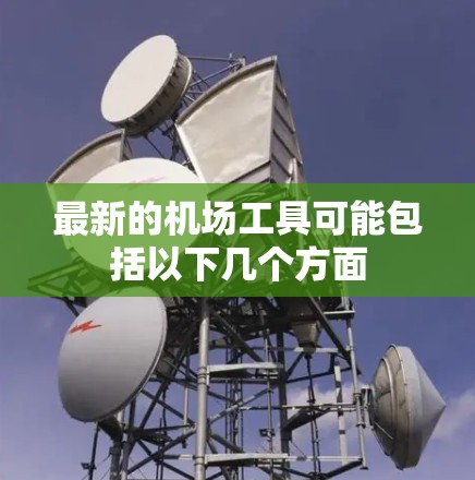 最新的机场工具可能包括以下几个方面