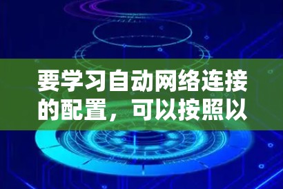 要学习自动网络连接的配置，可以按照以下步骤进行