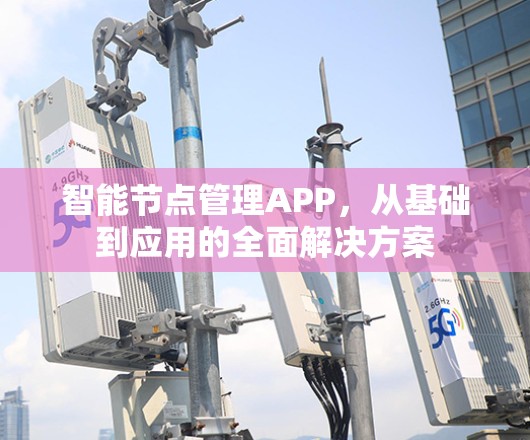 智能节点管理APP，从基础到应用的全面解决方案