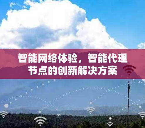 智能网络体验，智能代理节点的创新解决方案