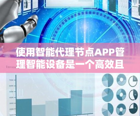 使用智能代理节点APP管理智能设备是一个高效且省时的选择。以下是一个清晰的步骤指南，帮助你顺利使用该APP