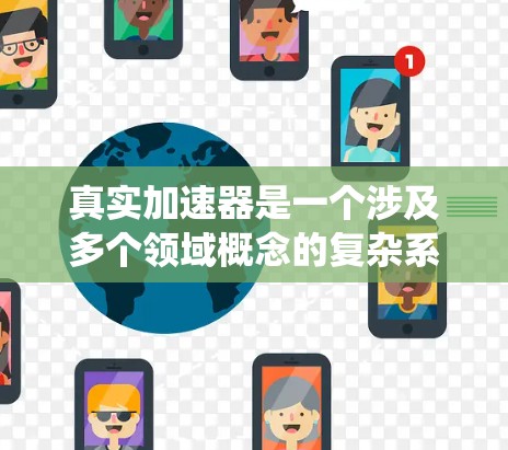 真实加速器是一个涉及多个领域概念的复杂系统，具体定义可能因领域而异。以下是对真实加速器的系统化解释