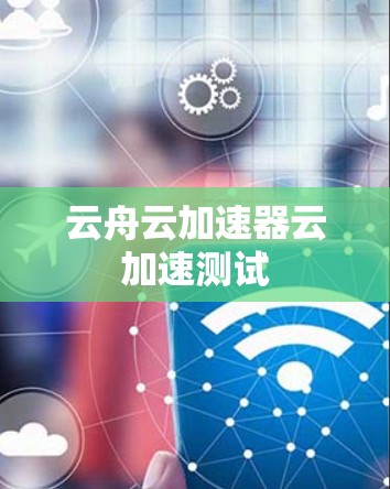 云舟云加速器云加速测试