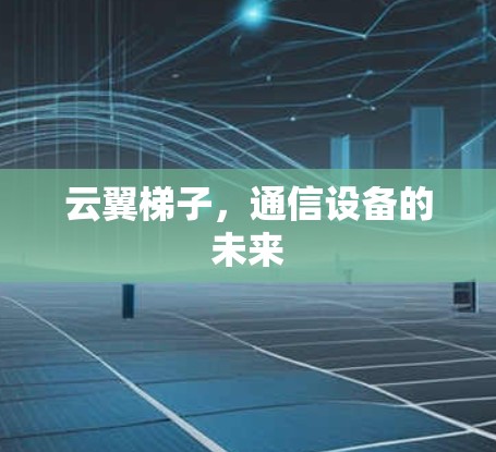 云翼梯子，通信设备的未来