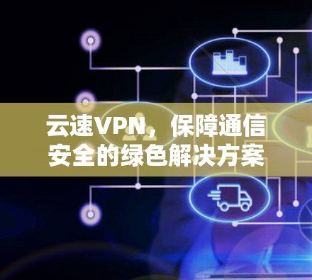 云速VPN，保障通信安全的绿色解决方案