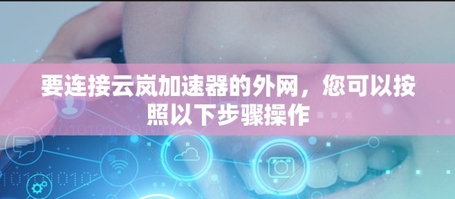 要连接云岚加速器的外网，您可以按照以下步骤操作