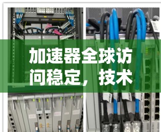 加速器全球访问稳定，技术突破与未来展望