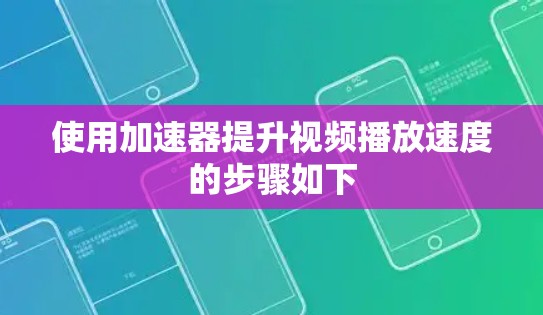 使用加速器提升视频播放速度的步骤如下