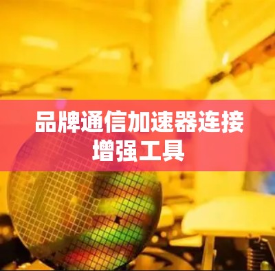 品牌通信加速器连接增强工具