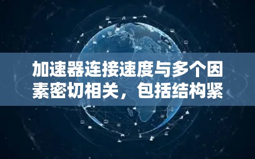 加速器连接速度与多个因素密切相关，包括结构紧凑性、材料强度、连接长度和重量、材料的耐久性以及连接的类型等。以下是对加速器连接速度的详细分析