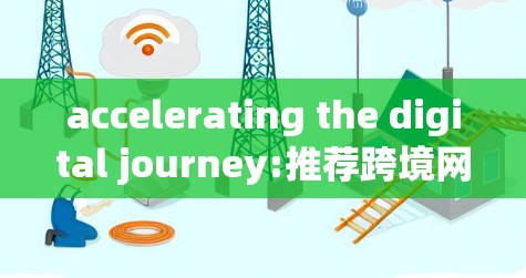 accelerating the digital journey:推荐跨境网络中的加速器